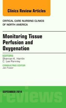 Hardcover Monitoring Tissue Perfusion and Oxygenation, an Issue of Critical Nursing Clinics: Volume 26-3 Book