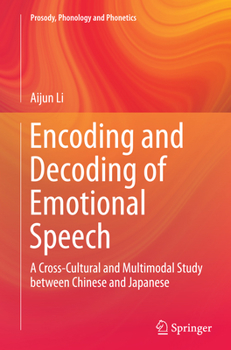 Encoding and Decoding of Emotional Speech: A Cross-Cultural and Multimodal Study Between Chinese and Japanese - Book  of the Prosody, Phonology and Phonetics