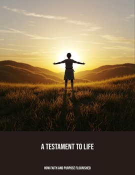 Paperback A Testament To Life: How Faith And Purpose Flourished Book