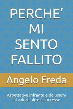 Paperback Perche' Mi Sento Fallito: Aspettative infrante e delusioni: Il valore oltre il successo [Italian] Book