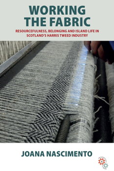 Working the Fabric: Resourcefulness, Belonging and Island Life in Scotland’s Harris Tweed Industry - Book #4 of the Anthropology at Work