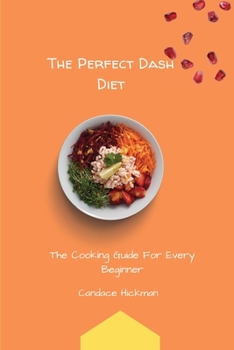 The Perfect Dash Diet: The Cooking Guide For Every Beginner