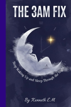 Paperback The 3am Fix: Stop Waking Up and Sleep Through the Night: Science-Backed Solutions for Insomnia & Racing Thoughts For Busy Adults, Shift Workers & Over Book