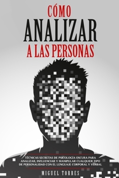 Paperback C?mo Analizar A Las Personas: T?cnicas Secretas De Psicolog?a Oscura Para Analizar, Influenciar Y Manipular Cualquier Tipo De Personalidad Con El Le [Spanish] Book