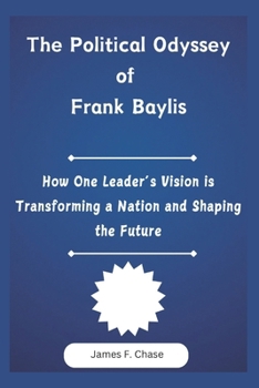 Paperback The Political Odyssey of Frank Baylis: How One Leader's Vision is Transforming a Nation and Shaping the Future Book