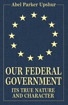 Paperback Our Federal Government: Its True Nature and Character Book