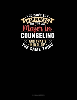 You Can't Buy Happiness But You Can Major In Counseling and That's Kind Of The Same Thing: 3 Column Ledger