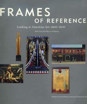 Hardcover Frames of Reference: Looking at American Art, 1900-1950: Works from the Whitney Museum of American Art Book