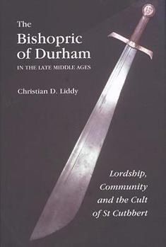 Hardcover The Bishopric of Durham in the Late Middle Ages: Lordship, Community and the Cult of St Cuthbert Book