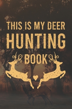 Paperback This Is My Deer Hunting Book: Track and evaluate your hunting seasons For Species: Deer Turkeys Elk Rabbits Duck Fox And More ... Gifts. 110 Story P Book