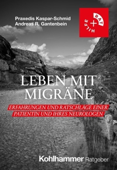 Leben Mit Migrane: Erfahrungen Und Ratschlage Einer Patientin Und Ihres Neurologen