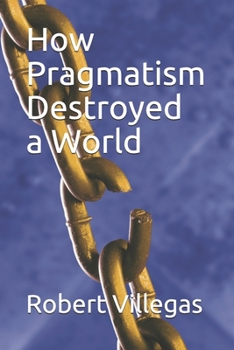 Paperback How Pragmatism Destroyed a World Book