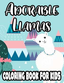 Adorable Llamas Coloring Book For Kids: Illustrations And Designs Of Llamas To Color And Trace, Coloring Activity Book For Children