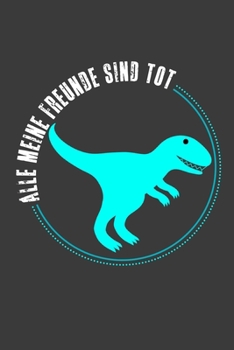 Alle meine Freunde sind tot: Jahres-Kalender DinA 5 Terminplaner für Dinosaurier und T-Rex Fans Dino Notizheft (German Edition)