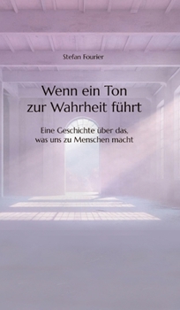 Wen ein Ton zur Wahrheit führt: Eine Geschichte über das, was uns zu Menschen macht (German Edition)