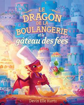 Le Dragon de la Boulangerie Et Le Gâteau Des Fées (French Edition)