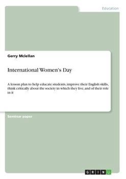 Paperback International Women's Day: A lesson plan to help educate students, improve their English skills, think critically about the society in which they Book