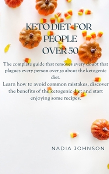 Hardcover Keto Diet for People Over 50: The Complete Guide That Removes Every Doubt That Plagues Every Person Over 50 about the Ketogenic Diet. Learn How to A Book