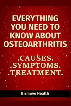 Paperback Everything you need to know about Osteoarthritis: Causes, Symptoms, Treatment Book