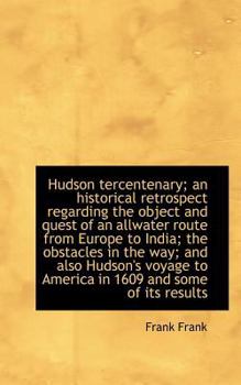 Paperback Hudson Tercentenary; An Historical Retrospect Regarding the Object and Quest of an Allwater Route Fr Book