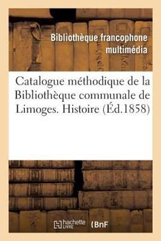 Paperback Catalogue Méthodique de la Bibliothèque Communale de Limoges. Histoire [French] Book