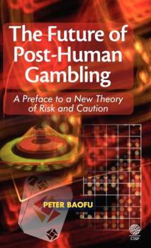 Hardcover The Future of Post-Human Gambling: A Preface to a New Theory of Risk and Caution Book