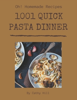 Paperback Oh! 1001 Homemade Quick Pasta Dinner Recipes: The Best Homemade Quick Pasta Dinner Cookbook that Delights Your Taste Buds Book