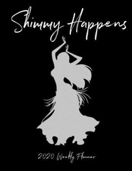 Shimmy Happens: Belly Dancing Gifts - 2020 Weekly Planner: A 52-Week Calendar