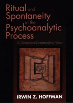 Hardcover Ritual and Spontaneity in the Psychoanalytic Process: A Dialectical-Constructivist View Book