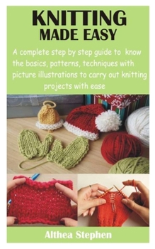 Paperback Knitting Made Easy: A Complete step by step guide to know the basics, patterns, techniques with picture illustrations to carry out knittin Book