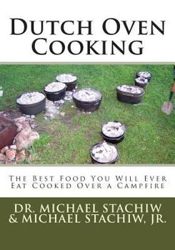 Paperback Dutch Oven Cooking: The Best Food You Will Ever Eat Cooked Over a Camp Fire Book