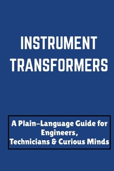 Paperback Instrument Transformers: A Plain-Language Guide for Engineers, Technicians & Curious Minds Book