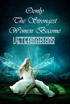 Only The Strongest Women Become Veterinarians : Journal Notebook For Veterinarians To Write In Gift For Mother's Day gift, Grandma, Moms, ... big sister..: 120 lined pages - 6 x 9 inches