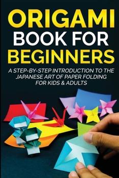 Paperback Origami Book for Beginners: A Step-by-Step Introduction to the Japanese Art of Paper Folding for Kids & Adults Book