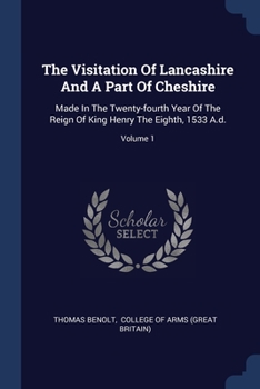 Paperback The Visitation Of Lancashire And A Part Of Cheshire: Made In The Twenty-fourth Year Of The Reign Of King Henry The Eighth, 1533 A.d.; Volume 1 Book