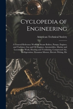 Paperback Cyclopedia of Engineering: A General Reference Work on Steam Boilers, Pumps, Engines, and Turbines, gas and oil Engines, Automobiles, Marine and Book