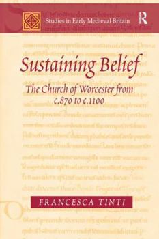 Paperback Sustaining Belief: The Church of Worcester from c.870 to c.1100 Book