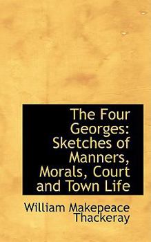 Paperback The Four Georges: Sketches of Manners, Morals, Court and Town Life Book