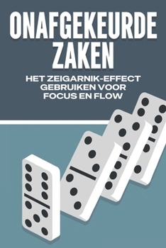ONAFGEKEURDE ZAKEN: HET ZEIGARNIK-EFFECT GEBRUIKEN VOOR FOCUS EN FLOW (Wetten van het Universum) (Dutch Edition)