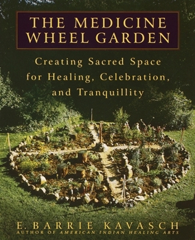 Paperback The Medicine Wheel Garden: Creating Sacred Space for Healing, Celebration, and Tranquillity Book