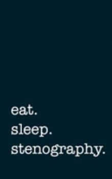 eat. sleep. stenography. - Lined Notebook: Writing Journal
