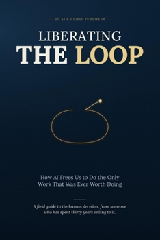 Paperback Liberating the Loop: How AI Frees Us to Do the Only Work That Was Ever Worth Doing Book