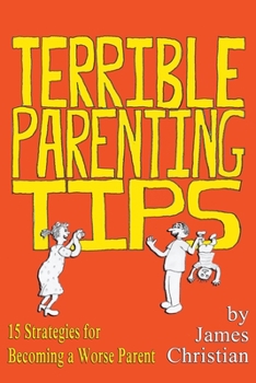 Paperback Terrible Parenting Tips: 15 Strategies for Becoming a Worse Parent Book