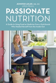 Hardcover Passionate Nutrition: A Guide to Using Food as Medicine from a Nutritionist Who Healed Herself from the Inside Out Book