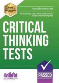 Paperback Critical Thinking Tests: Understanding Critical Thinking Skills, And How To Pass Critical Thinking Tests Book