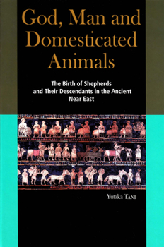 Hardcover God, Man and Domesticated Animals: The Birth of Shepherds and Their Descendants in the Ancient Near East Book