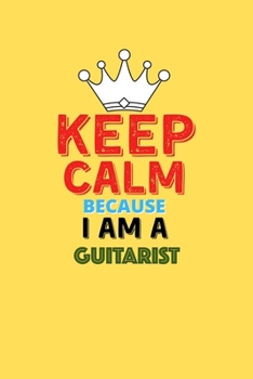 Paperback Keep Calm Because I Am A Guitarist - Funny Guitarist Notebook And Journal Gift: Lined Notebook / Journal Gift, 120 Pages, 6x9, Soft Cover, Matte Finis Book