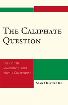 Hardcover The Caliphate Question: The British Government and Islamic Governance Book
