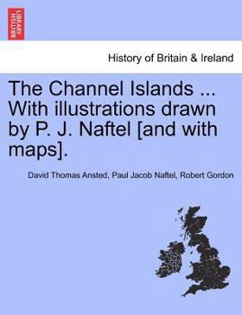 Paperback The Channel Islands ... With illustrations drawn by P. J. Naftel [and with maps]. Book