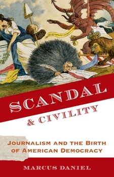 Paperback Scandal and Civility: Journalism and the Birth of American Democracy Book
